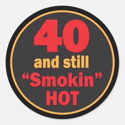 40 and Still Smokin Hot  40th Birthday Classic Round Sticker