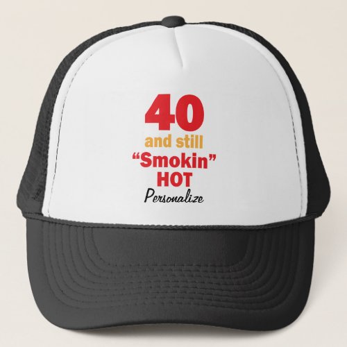 40 and Still Smokin Hot  40th Birthday  DIY Name Trucker Hat