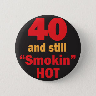 40 and Still Smokin Hot   40th Birthday Pinback Button