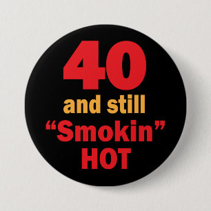 40 and Still Smokin Hot   40th Birthday Pinback Button