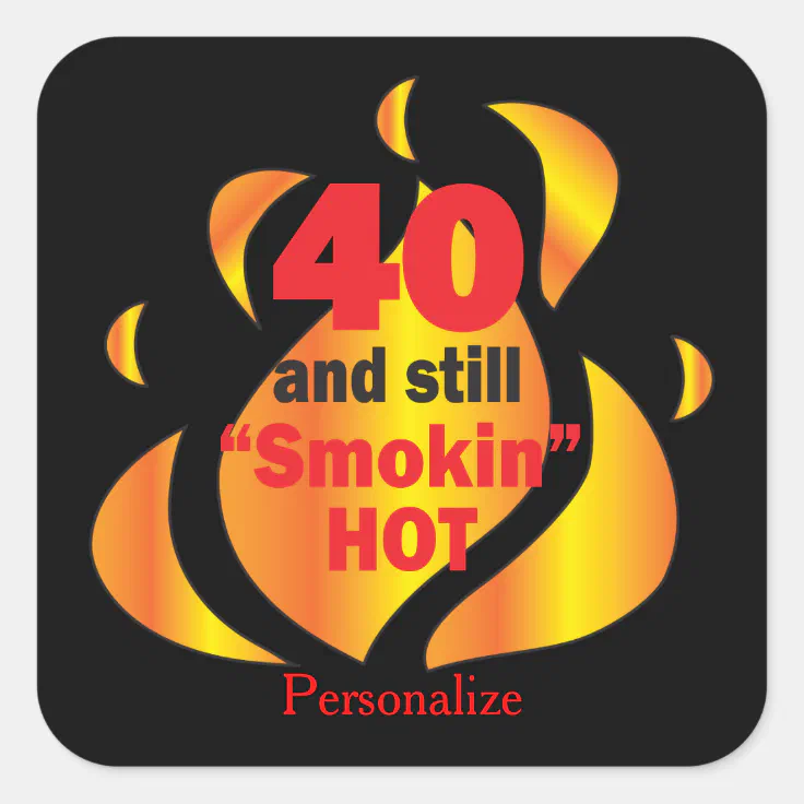 40 and Still Smokin Hot | 40th Birthday Square Sticker | Zazzle