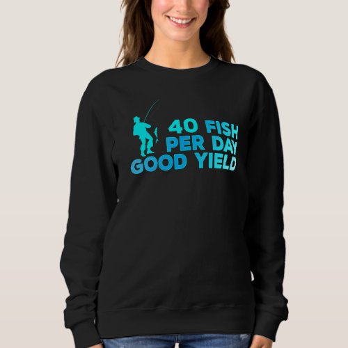 40 Fish Per Day Good Yield Vintage Fishing  Fun Sa Sweatshirt