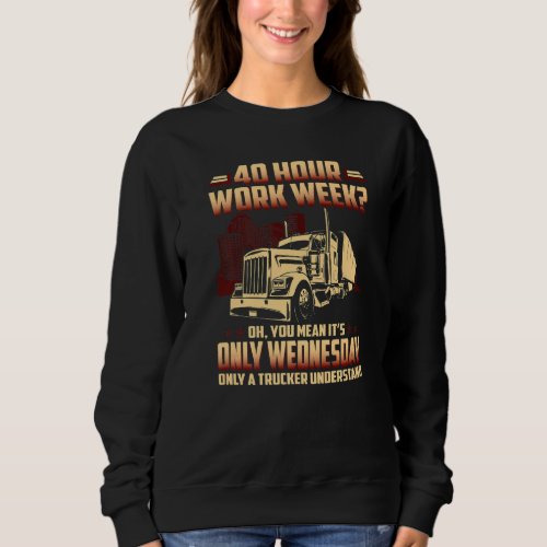 40 Hour Work Week Oh You Mean Its Only Wednesday  Sweatshirt