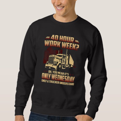 40 Hour Work Week Oh You Mean Its Only Wednesday  Sweatshirt
