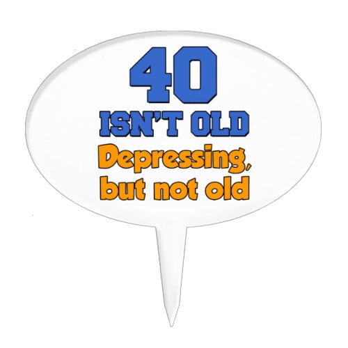 40 Is Depressing Not Old 40th Cake Topper