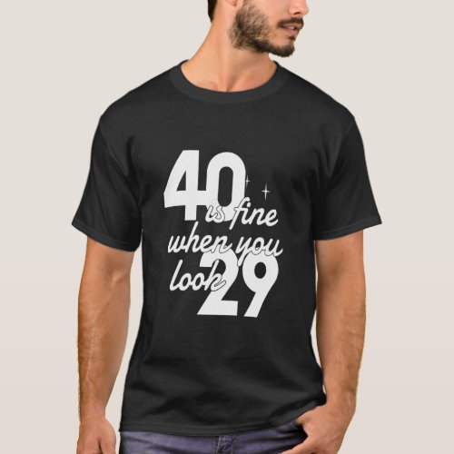 40 Is Fine When You Look 29  40th Birthday Women  T_Shirt