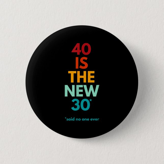 40 Is The New 30 Said Ever, Funny 40th Birthday  Button (Front)