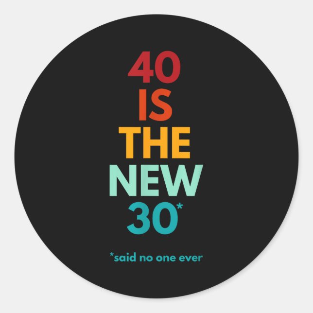 40 Is The New 30 Said Ever, Funny 40th Birthday  Classic Round Sticker (Front)