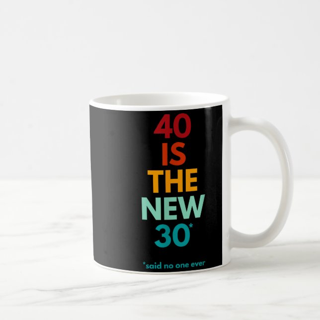 40 Is The New 30 Said Ever, Funny 40th Birthday  Coffee Mug (Right)