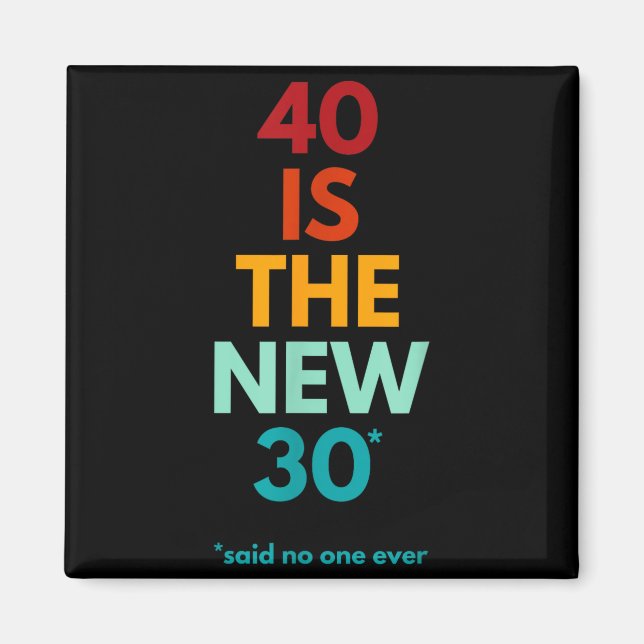 40 Is The New 30 Said Ever, Funny 40th Birthday  Magnet (Front)