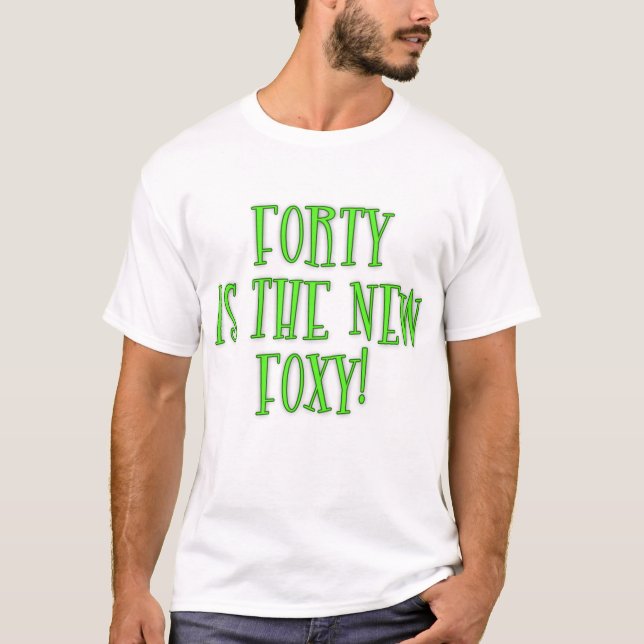 40 is the New Foxy Products T-Shirt (Front)