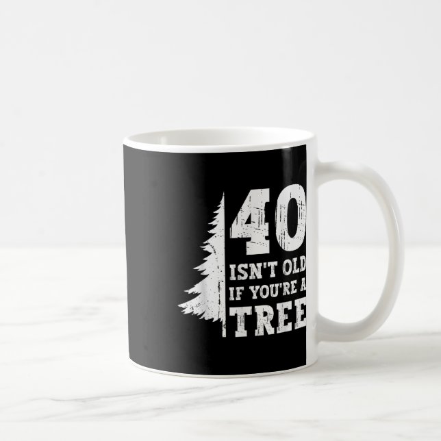 40 Isn't Old If You're A Tree 40th Coffee Mug (Right)