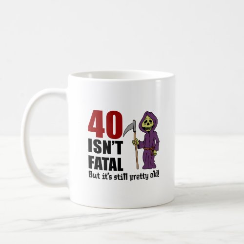 40 Isnt Fatal But Still Old Grim Reaper Coffee Mug