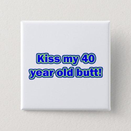 40 Kiss My Butt Pinback Button