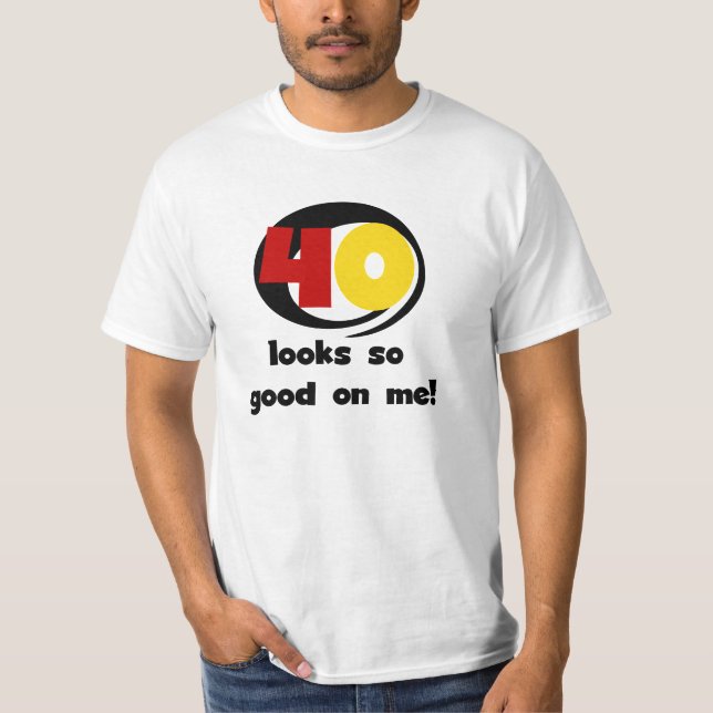 40 Looks So Good On Me T shirts and Gifts (Front)