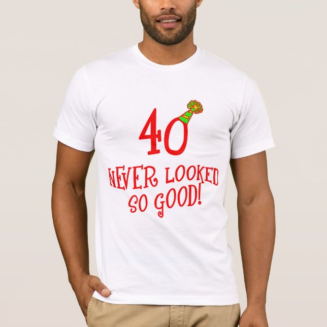 40 Never Looked So Good! T-Shirt (Front)