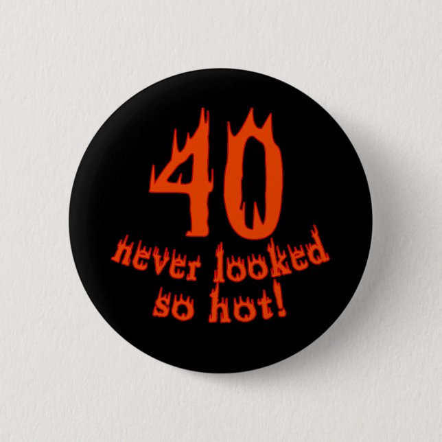 40 Never Looked So Hot Pinback Button (Front)