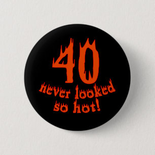 40 Never Looked So Hot Pinback Button