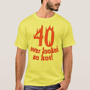 40 Never Looked So Hot T-Shirt