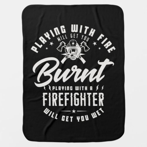 40Playing With Fire Will Get You Burnt Playing Wi Baby Blanket