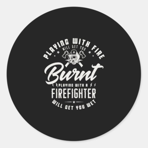 40Playing With Fire Will Get You Burnt Playing Wi Classic Round Sticker