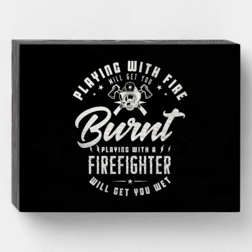 40Playing With Fire Will Get You Burnt Playing Wi Wooden Box Sign