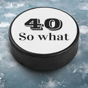 40 so what Funny Quote 40th Birthday Hockey Puck