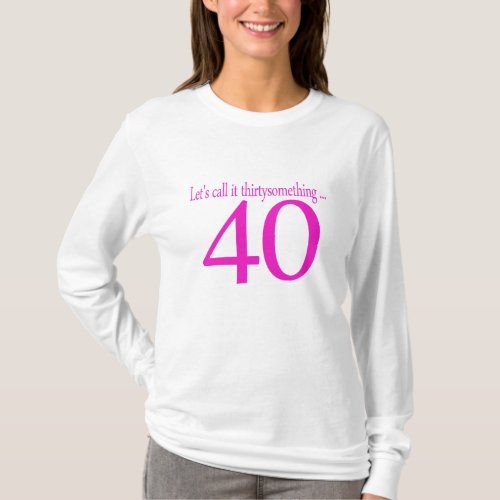 40 something forever 40th birthday T_Shirt