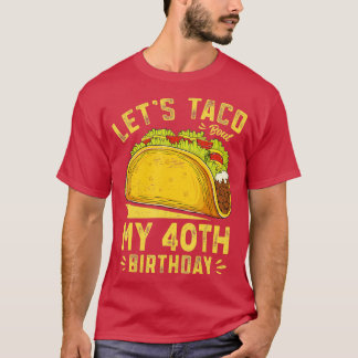 40 Year Old Lets Taco Bout My 40th Birthday Funny T-Shirt