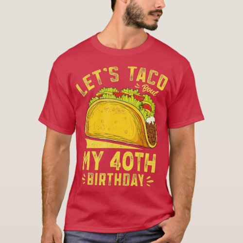40 Year Old Lets Taco Bout My 40th Birthday Funny  T_Shirt