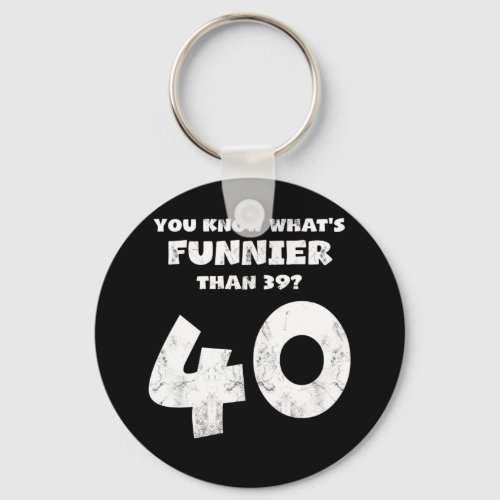 40 Year Old You Know Whats Funnier 39 Keychain