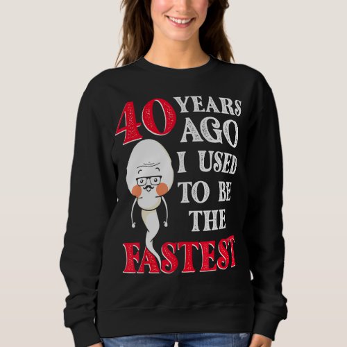 40 Years Ago I Used To Be Fastest  Sperm Birthday Sweatshirt