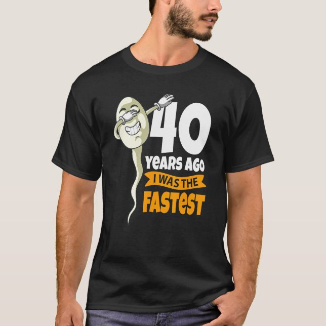 40 Years Ago I Was Fastest   40th Birthday Gag Spe T-Shirt (Front)