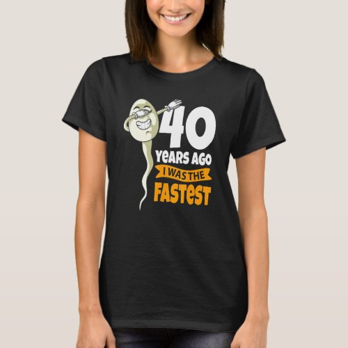 40 Years Ago I Was Fastest   40th Birthday Gag Spe T_Shirt