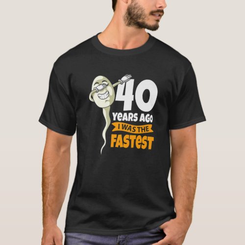 40 Years Ago I Was Fastest _ 40Th Birthday Gag Spe T_Shirt