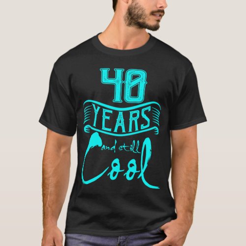 40 Years and Still Cool Funny Birthday Gifts T_Shirt