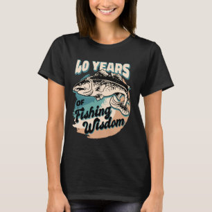 40 Years Fishing Wisdom Fisherman 40th Birthday Fi T-Shirt