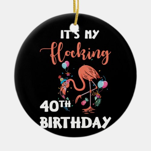 40 Years Flamingo Its My Flocking 40th Birthday Ceramic Ornament