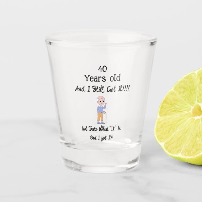 40 Years old and still got it  Shot Glass (Front)