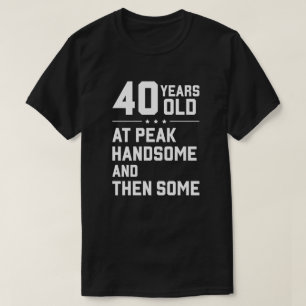 40 years old; at peak handsome and then some T-Shirt