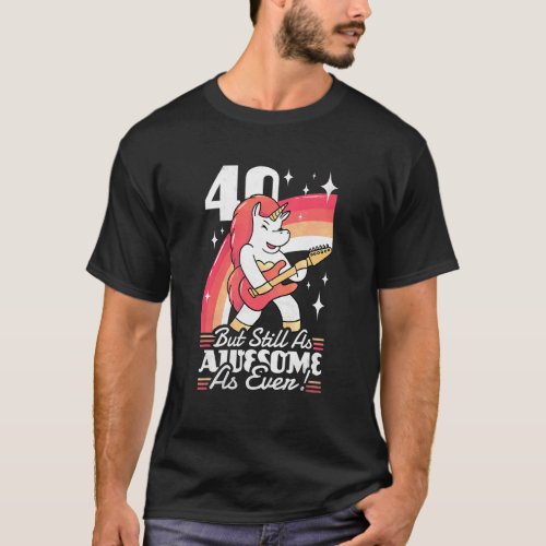 40 Years Old But Still As Awesome As Ever 40th Bir T_Shirt