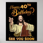 40 Years Old Jesus Happy 40th Birthday See Soon Poster<br><div class="desc">Awesome tee Ideas People who born in 1982 Retro Vintage Classic Old School 40th Awesome tee Ideas for Men Women. 40 years old awesome vintage birthday. Complete happy birthday decorations .Your birthday party will be funny, awesome, epic & legendary. Jesus Christ Religious Every Christian person need it, tee for your...</div>
