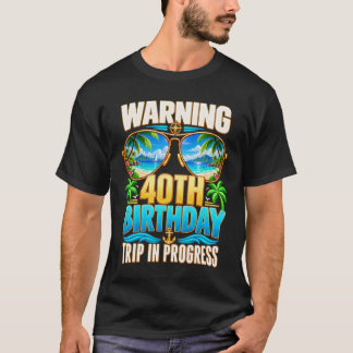 40 Years Old Warning 40Th Birthday Trip In Progres T-Shirt