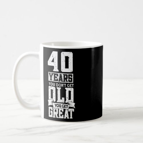 40 Years You Do Not Get Old You Get Great  40th Bi Coffee Mug