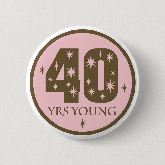 40 Years Young 40th Birthday Gift Pinback Button (Front)