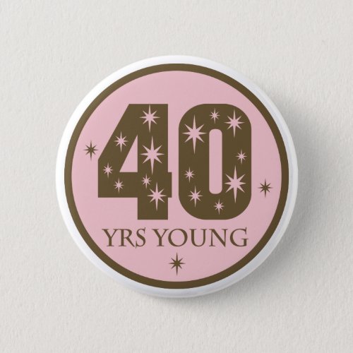 40 Years Young 40th Birthday Gift Pinback Button