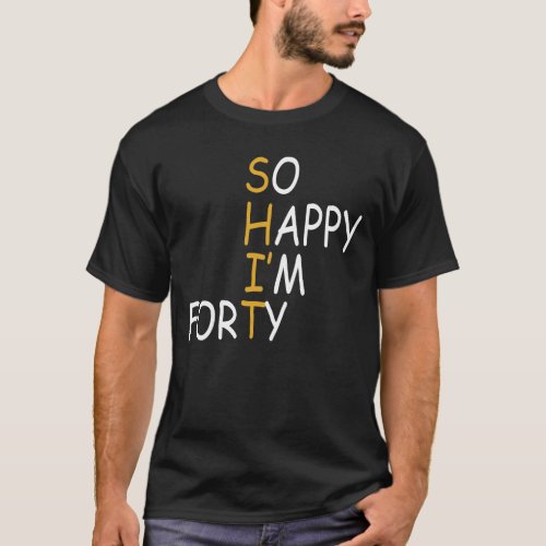 40th Birthday 1982 40 Years Old So Happy Im Forty T_Shirt
