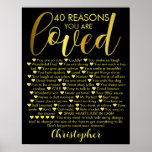 40th Birthday 40 Reasons Why Black Gold Poster<br><div class="desc">A fabulous custom 40th birthday gift poster. This gold themed design is a gorgeous way to send a heart felt fortieth birthday message. Fill out the poster with 40 reasons you love the recipient. A stylish gold effect on a black background personalized design they are sure to love.</div>