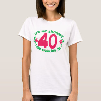 40th Birthday and working it T-Shirt