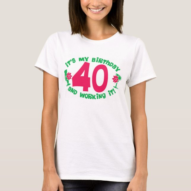 40th Birthday and working it T-Shirt (Front)